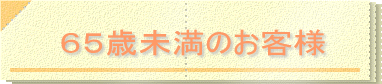 65歳未満のお客様